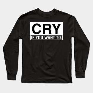 Cry If You Want To. Long Sleeve T-Shirt